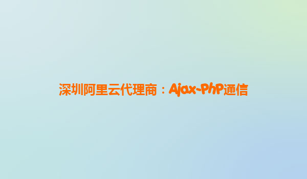 深圳阿里云代理商：Ajax-PhP通信
